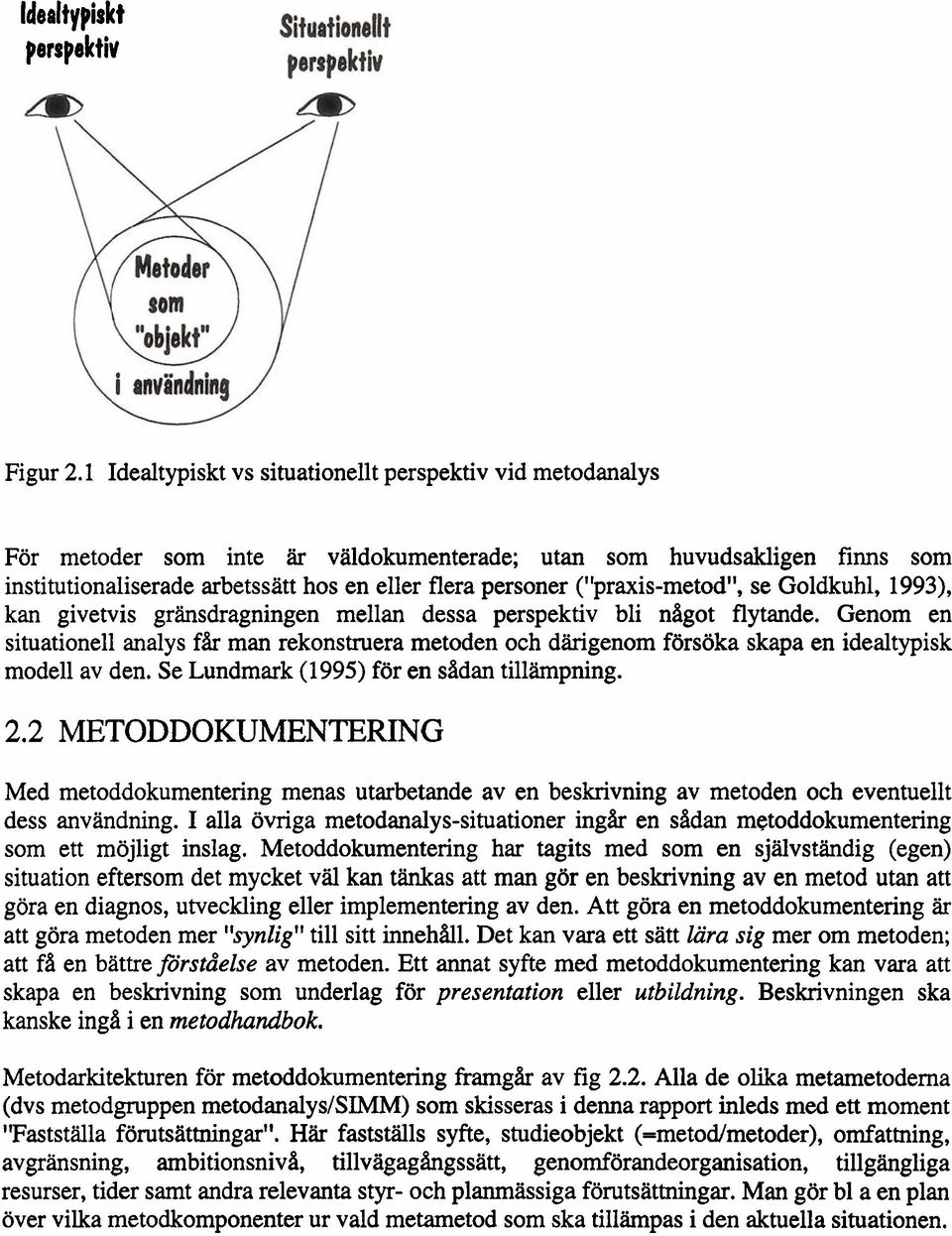 ("praxis-metod", se Goldkuhl, 1993), kan givetvis gränsdragningen mellan dessa perspektiv bli nagot flytande.