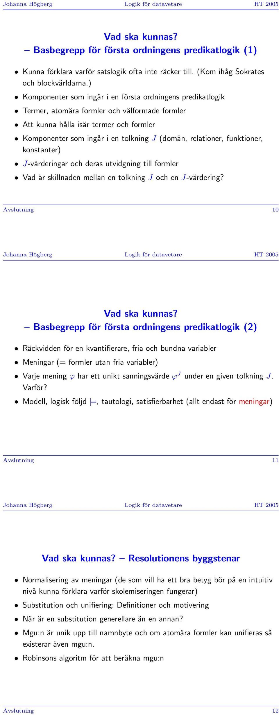 relationer, funktioner, konstanter) J-värderingar och deras utvidgning till formler Vad är skillnaden mellan en tolkning J och en J-värdering? Avslutning 10 Vad ska kunnas?