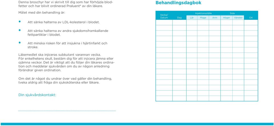 Vecka/ Datum Dag Injektionsställe Sida Lår Mage Arm Höger Vänster OK Att sänka halterna av andra sjukdomsframkallande fettpartiklar i blodet.