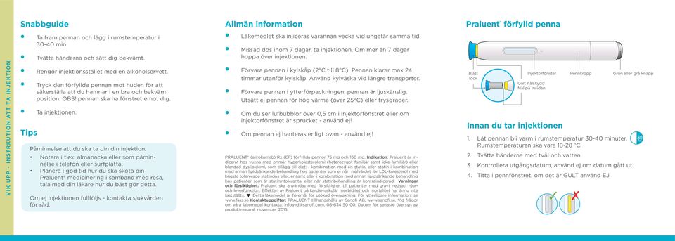 Tips Påminnelse att du ska ta din din injektion: Notera i t.ex. almanacka eller som påminnelse i telefon eller surfplatta.