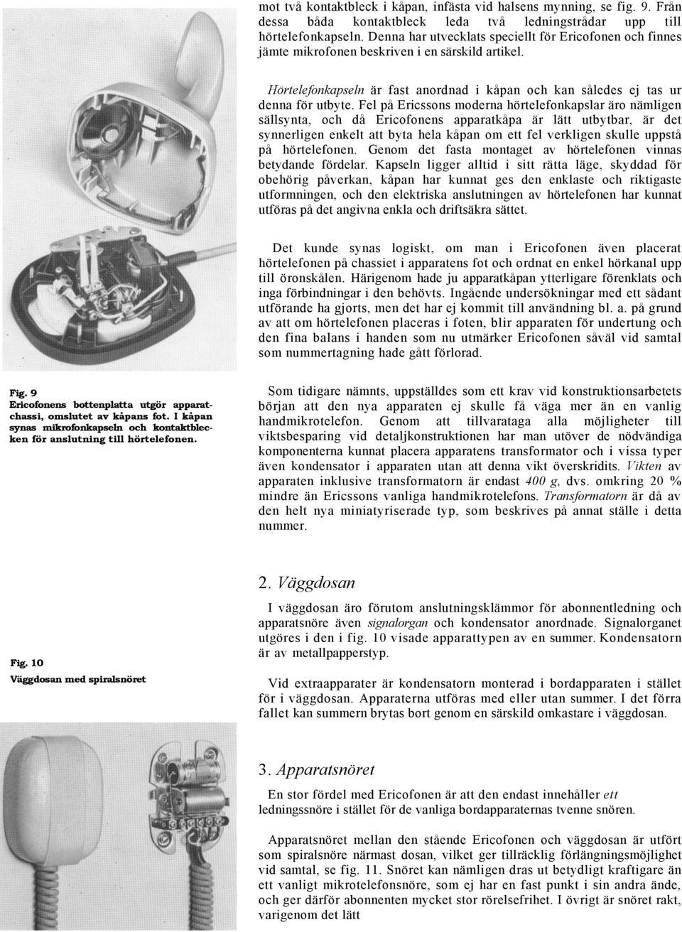 Fel på Ericssons moderna hörtelefonkapslar äro nämligen sällsynta, och då Ericofonens apparatkåpa är lätt utbytbar, är det synnerligen enkelt att byta hela kåpan om ett fel verkligen skulle uppstå på