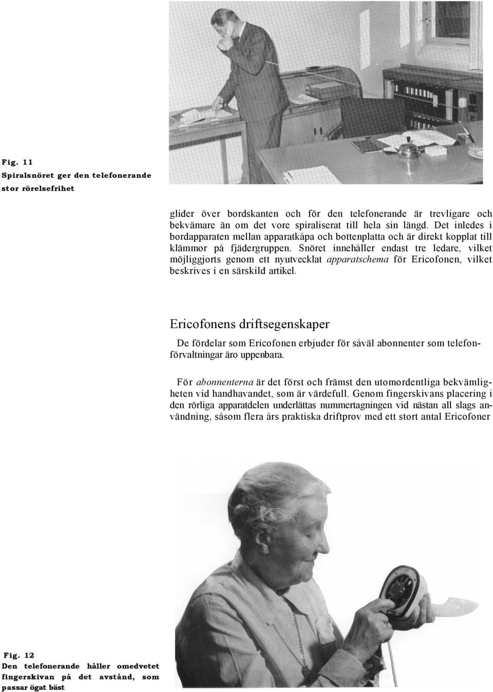 Snöret innehåller endast tre ledare, vilket möjliggjorts genom ett nyutvecklat apparatschema för Ericofonen, vilket beskrives i en särskild artikel.