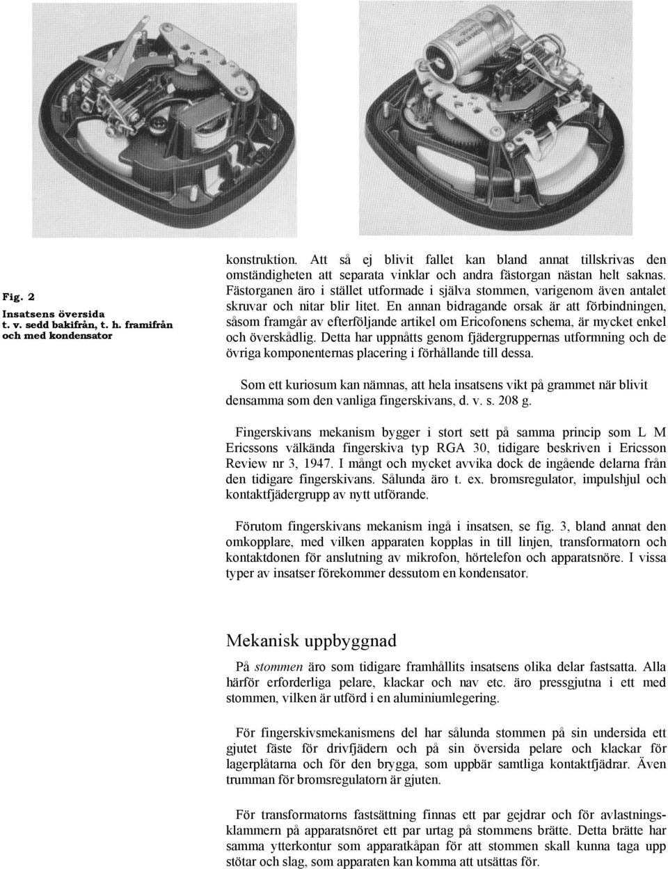 Fästorganen äro i stället utformade i själva stommen, varigenom även antalet skruvar och nitar blir litet.