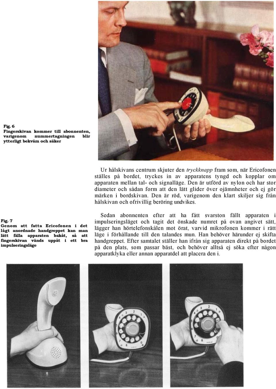 Den är utförd av nylon och har stor diameter och sådan form att den lätt glider över ojämnheter och ej gör märken i bordskivan.