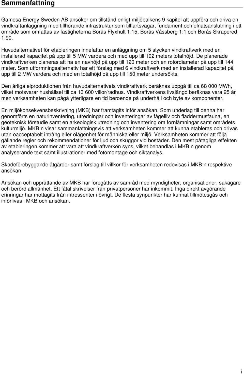 Huvudalternativet för etableringen innefattar en anläggning om 5 stycken vindkraftverk med en installerad kapacitet på upp till 5 MW vardera och med upp till 192 meters totalhöjd.