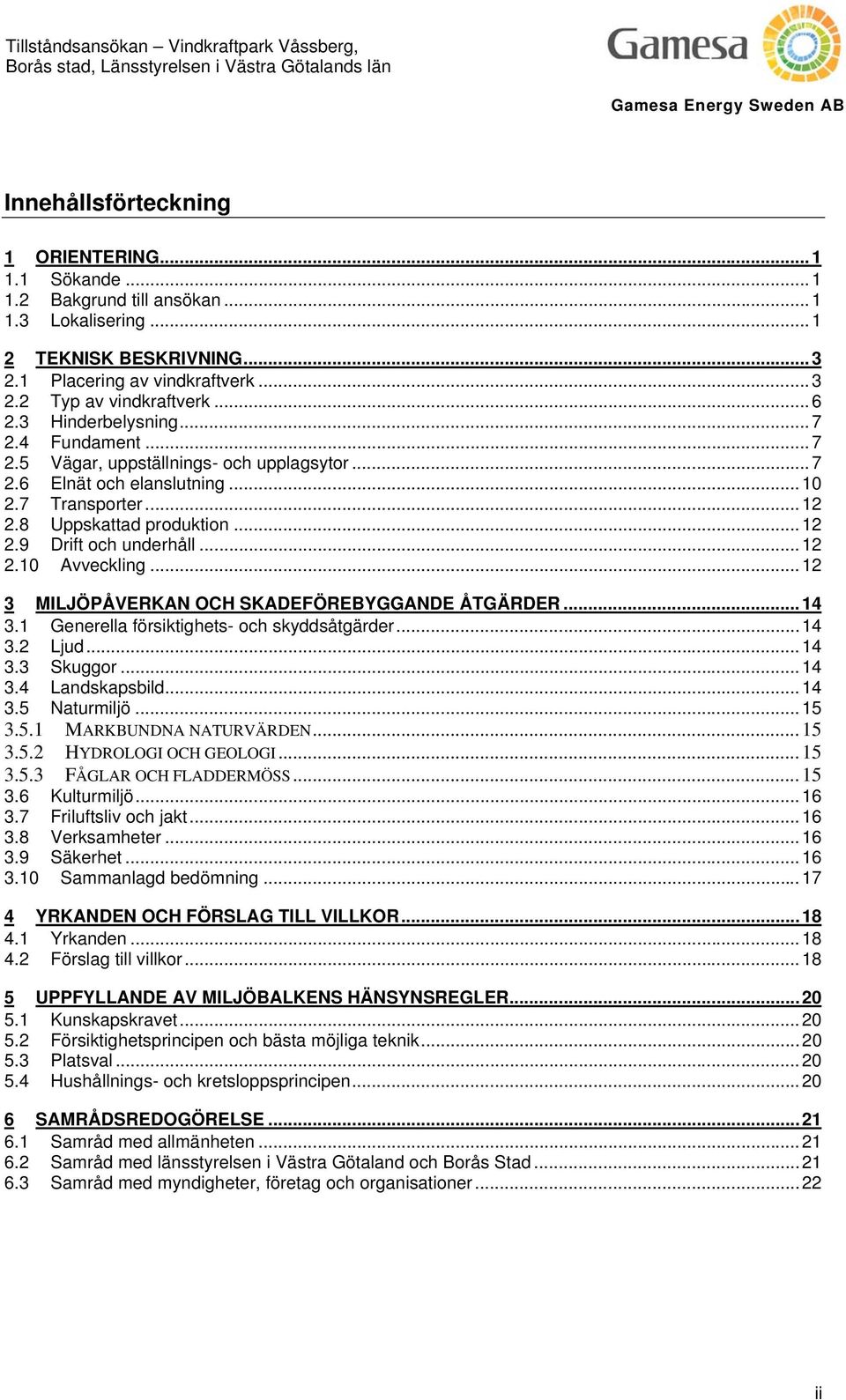 ..12 3 MILJÖPÅVERKAN OCH SKADEFÖREBYGGANDE ÅTGÄRDER...14 3.1 Generella försiktighets- och skyddsåtgärder...14 3.2 Ljud...14 3.3 Skuggor...14 3.4 Landskapsbild...14 3.5 Naturmiljö...15 3.5.1 MARKBUNDNA NATURVÄRDEN.