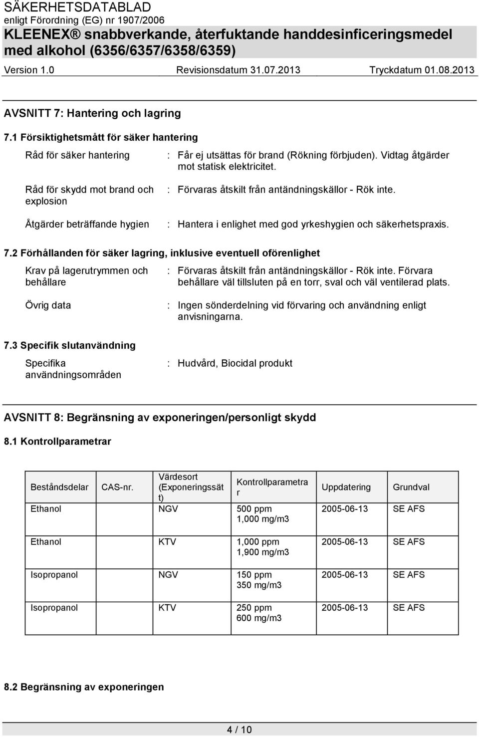 2 Förhållanden för säker lagring, inklusive eventuell oförenlighet Krav på lagerutrymmen och behållare : Förvaras åtskilt från antändningskällor - Rök inte.