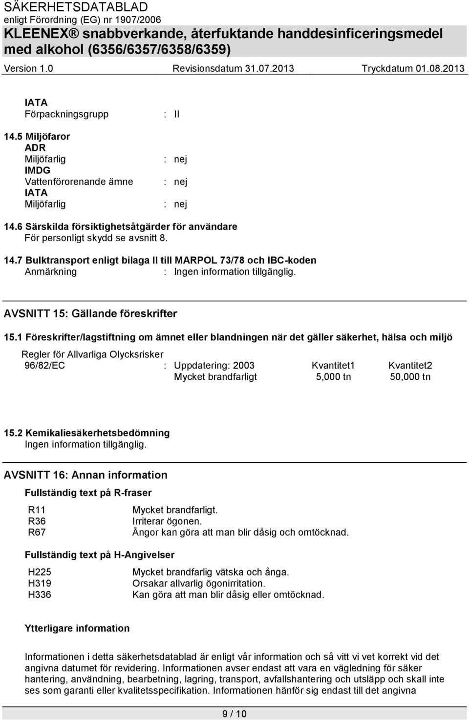 1 Föreskrifter/lagstiftning om ämnet eller blandningen när det gäller säkerhet, hälsa och miljö Regler för Allvarliga Olycksrisker 96/82/EC : Uppdatering: 2003 Kvantitet1 Kvantitet2 Mycket