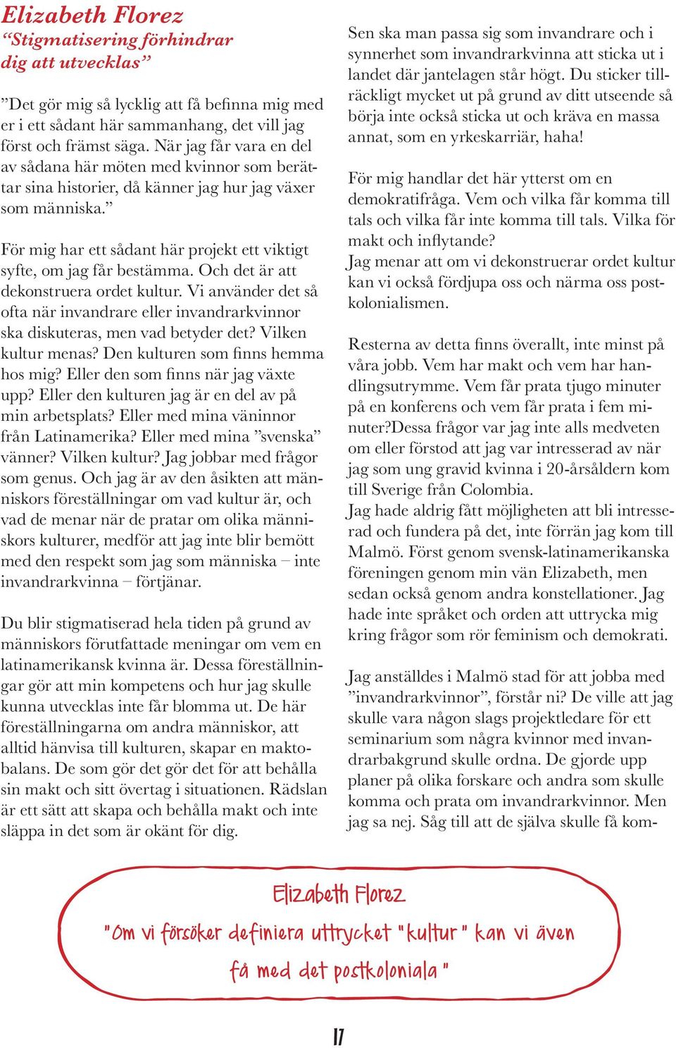 För mig har ett sådant här projekt ett viktigt syfte, om jag får bestämma. Och det är att dekonstruera ordet kultur.
