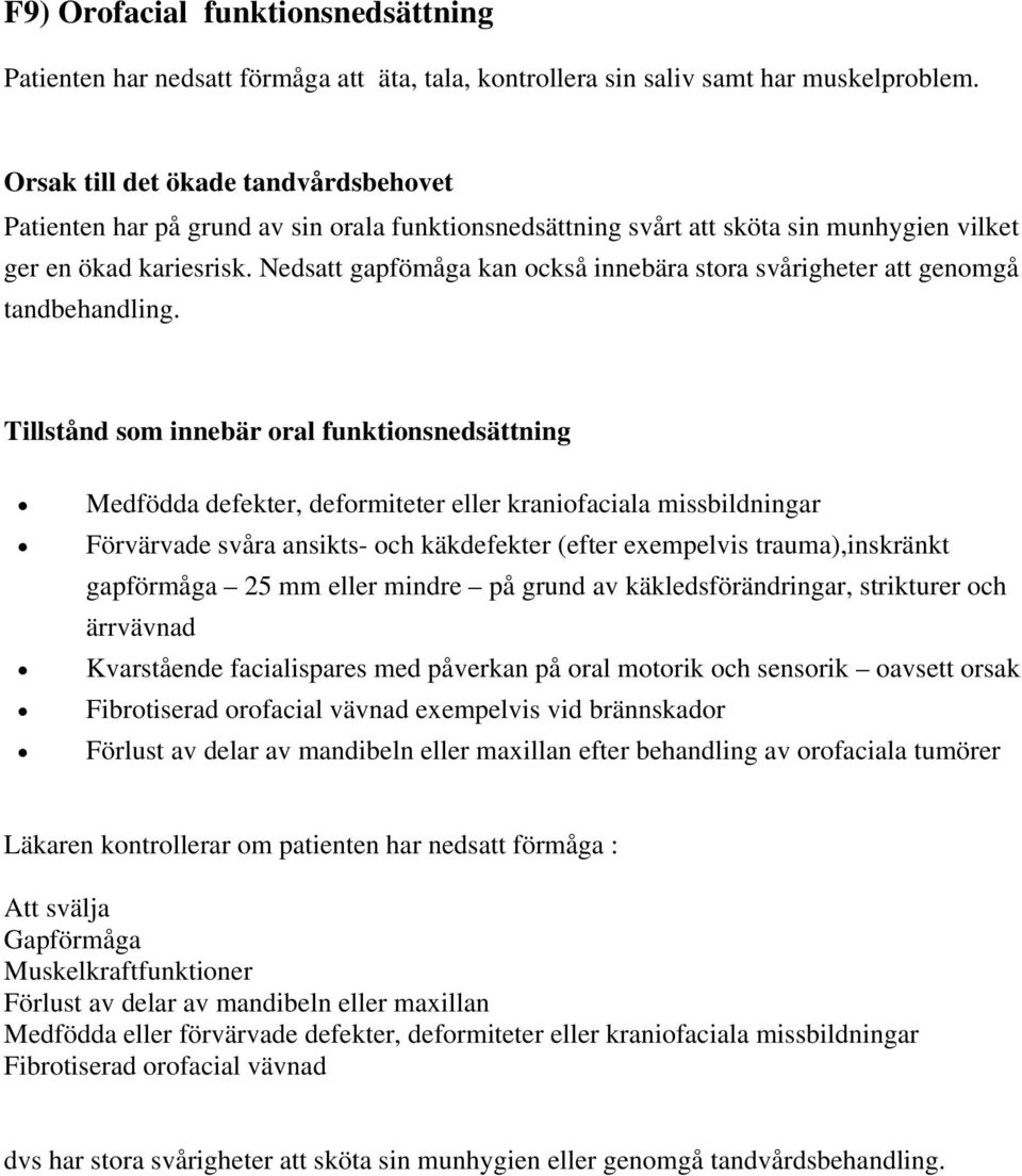 Tillstånd som innebär oral funktionsnedsättning Medfödda defekter, deformiteter eller kraniofaciala missbildningar Förvärvade svåra ansikts- och käkdefekter (efter exempelvis trauma),inskränkt