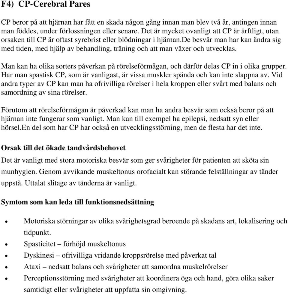 de besvär man har kan ändra sig med tiden, med hjälp av behandling, träning och att man växer och utvecklas.