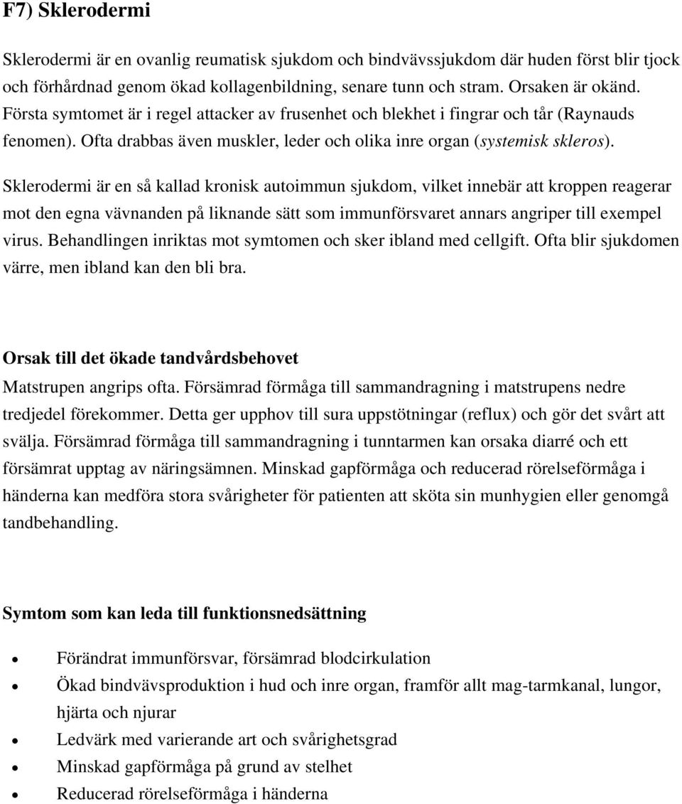 Sklerodermi är en så kallad kronisk autoimmun sjukdom, vilket innebär att kroppen reagerar mot den egna vävnanden på liknande sätt som immunförsvaret annars angriper till exempel virus.