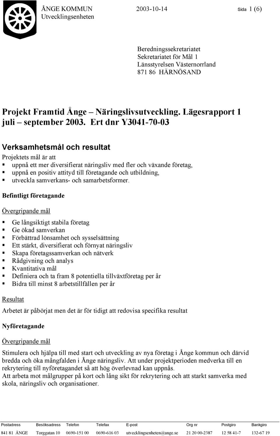 Ert dnr Y3041-70-03 Verksamhetsmål och resultat Projektets mål är att uppnå ett mer diversifierat näringsliv med fler och växande företag, uppnå en positiv attityd till företagande och utbildning,