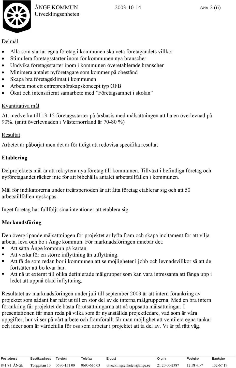 samarbete med Företagsamhet i skolan Kvantitativa mål Att medverka till 13-15 företagsstarter på årsbasis med målsättningen att ha en överlevnad på 90%.