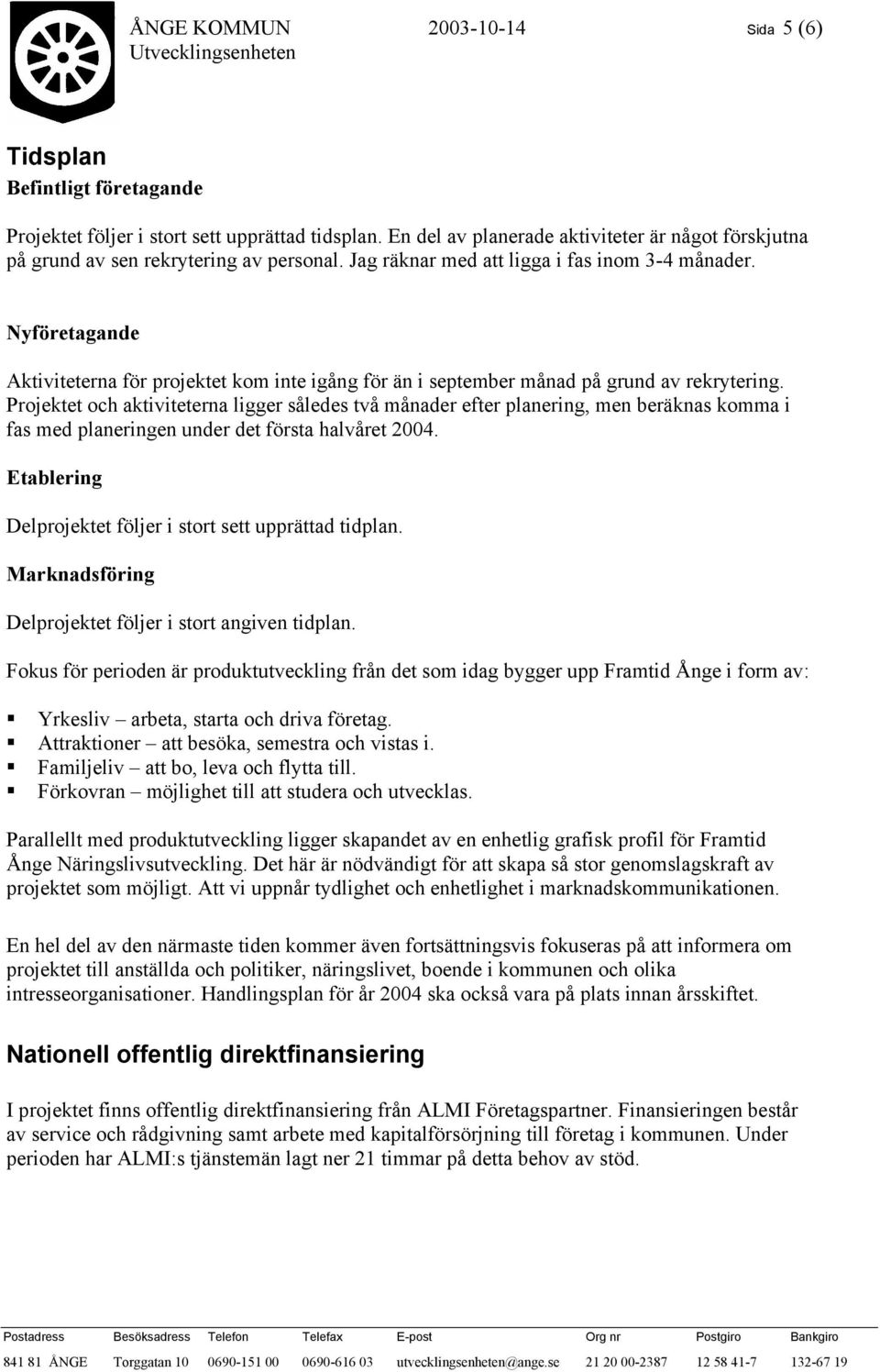 Nyföretagande Aktiviteterna för projektet kom inte igång för än i september månad på grund av rekrytering.