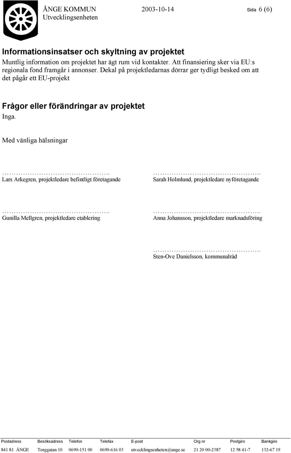Dekal på projektledarnas dörrar ger tydligt besked om att det pågår ett EU-projekt Frågor eller förändringar av projektet Inga.