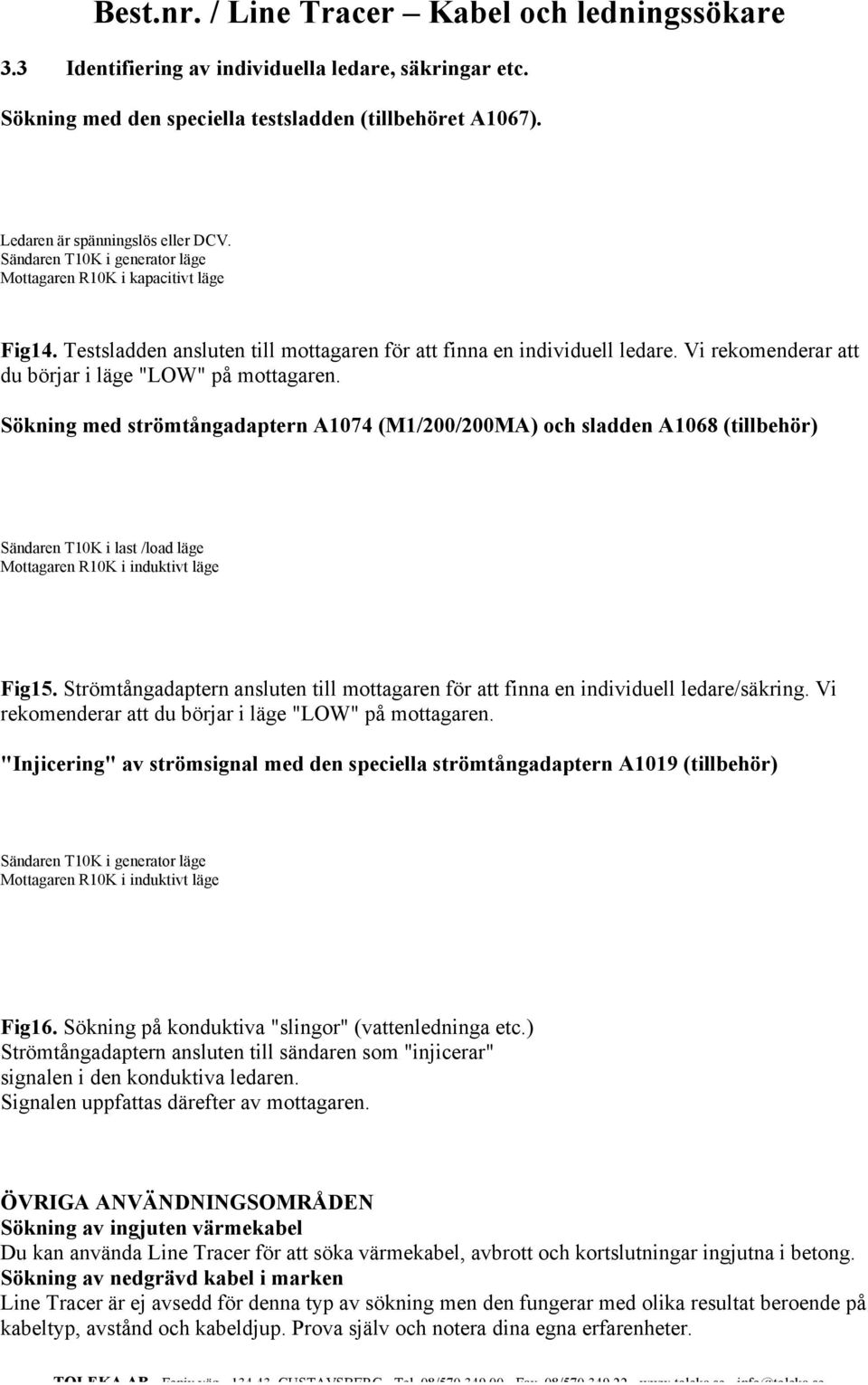 Strömtångadaptern ansluten till mottagaren för att finna en individuell ledare/säkring. Vi rekomenderar att du börjar i läge "LOW" på mottagaren.