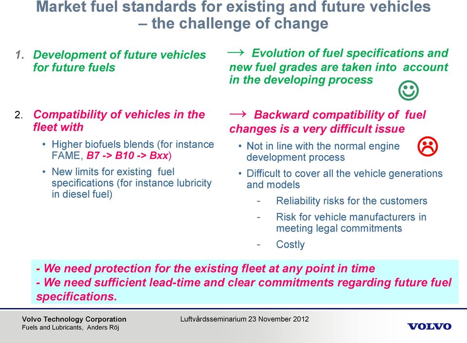 of fuel specifications and new fuel grades are taken into account in the developing process Backward compatibility of fuel changes is a very difficult issue Not in line with the normal engine