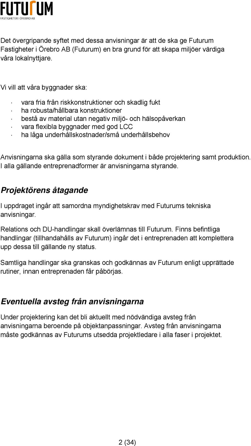 med god LCC ha låga underhållskostnader/små underhållsbehov Anvisningarna ska gälla som styrande dokument i både projektering samt produktion.
