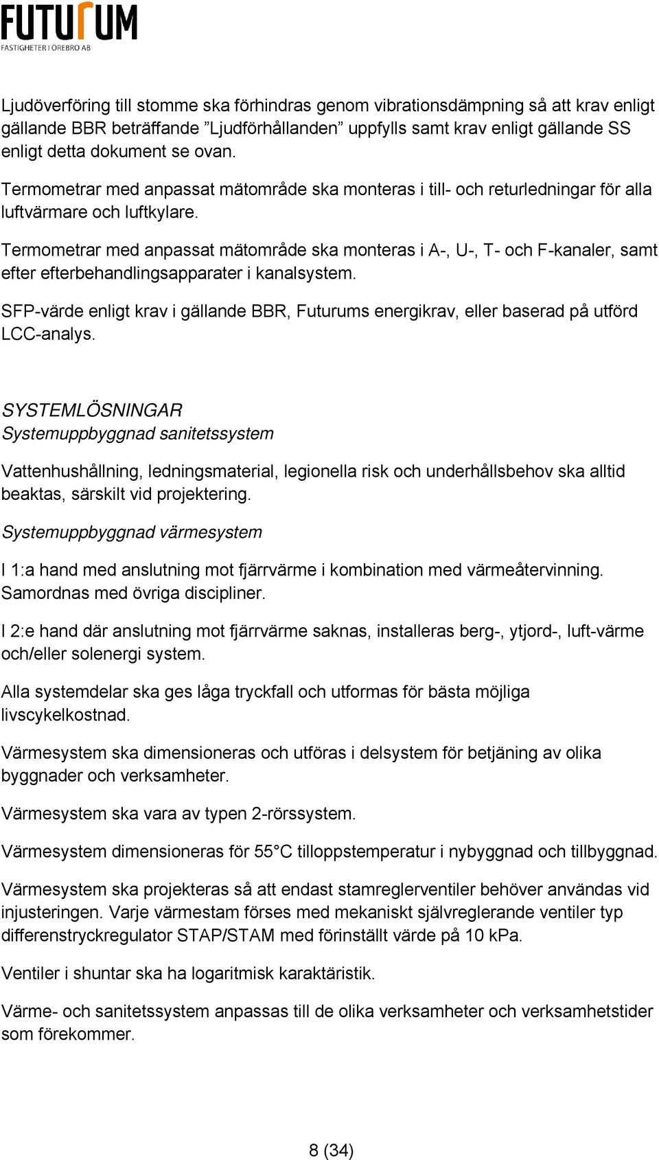 Termometrar med anpassat mätområde ska monteras i A-, U-, T- och F-kanaler, samt efter efterbehandlingsapparater i kanalsystem.