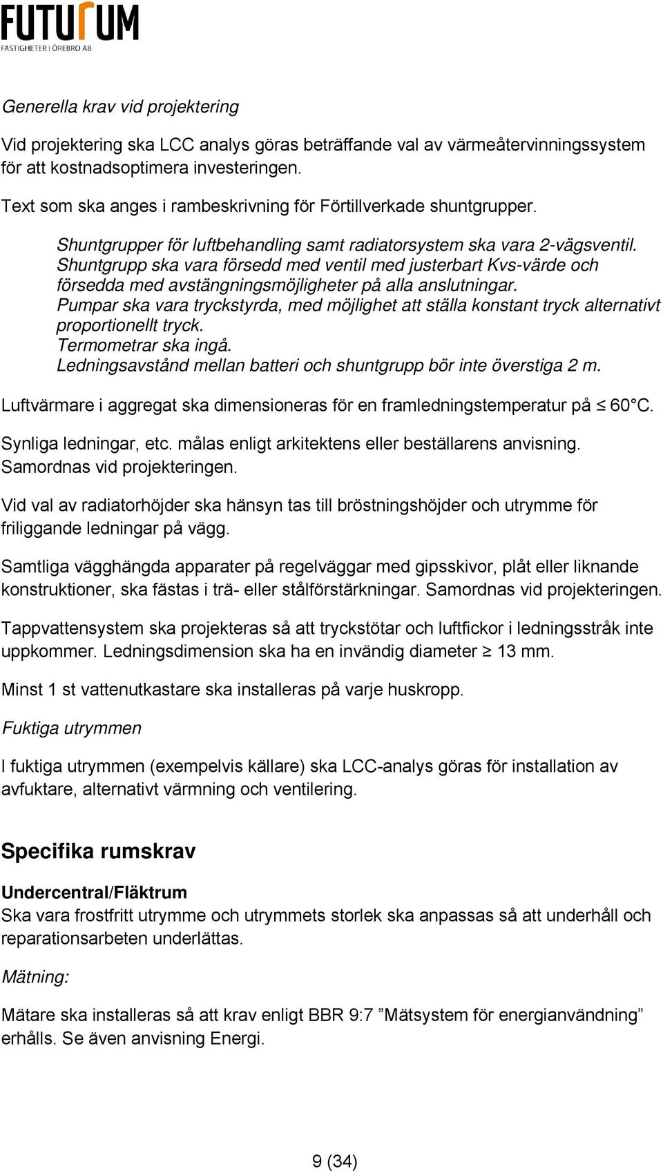Shuntgrupp ska vara försedd med ventil med justerbart Kvs-värde och försedda med avstängningsmöjligheter på alla anslutningar.