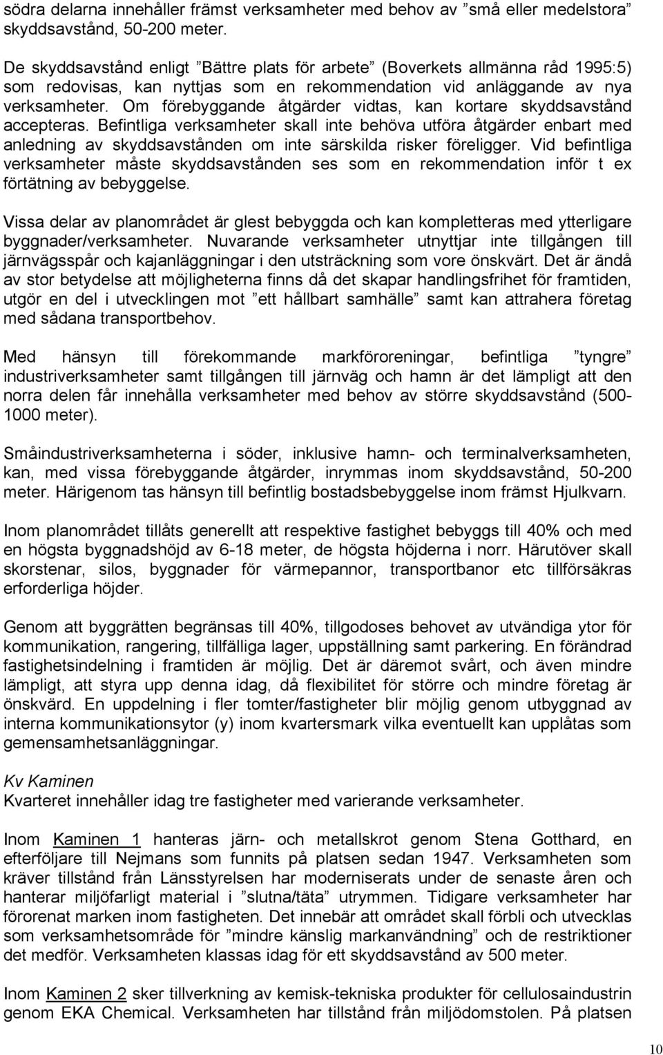 Om förebyggande åtgärder vidtas, kan kortare skyddsavstånd accepteras.