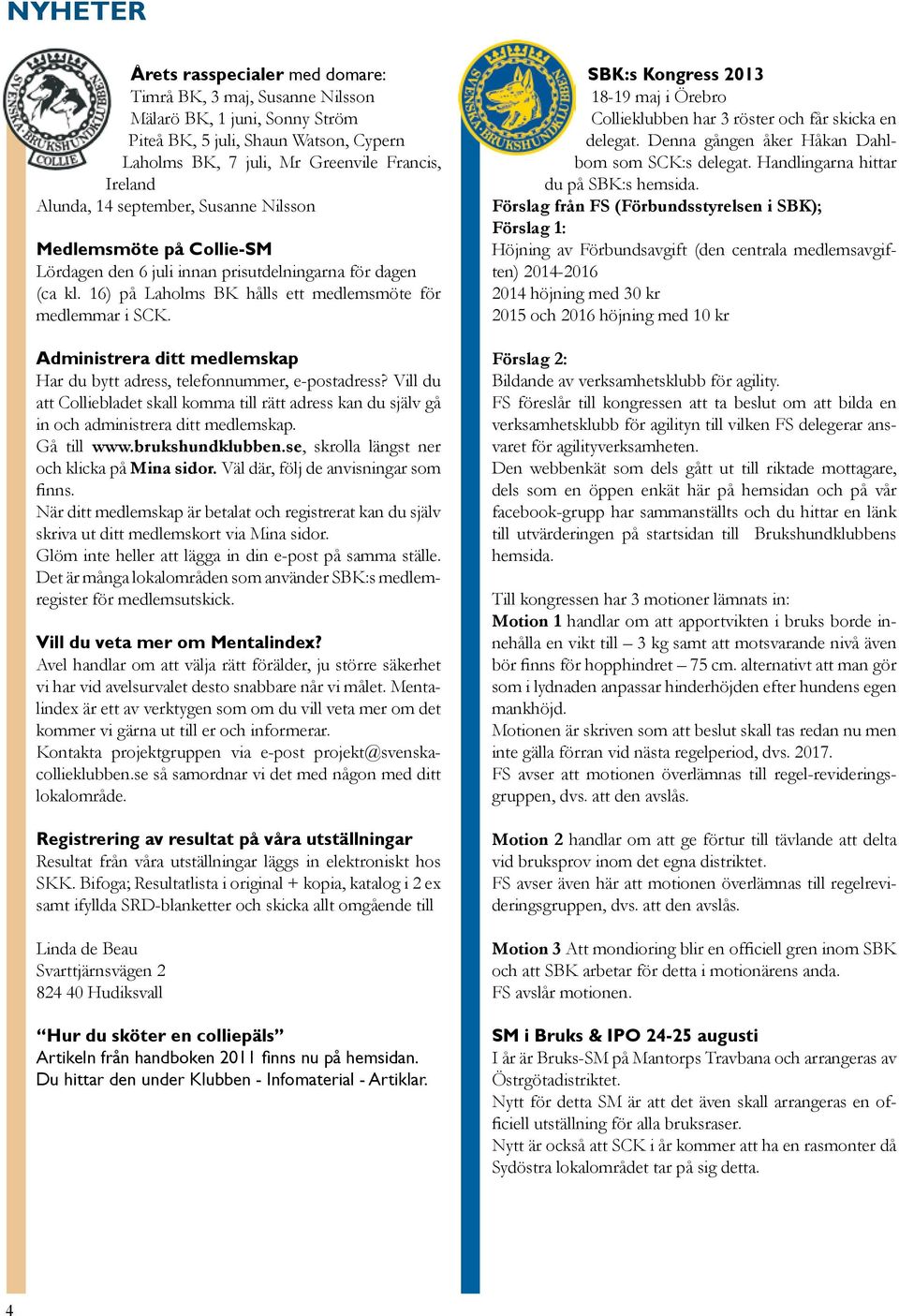 Administrera ditt medlemskap Har du bytt adress, telefonnummer, e-postadress? Vill du att Colliebladet skall komma till rätt adress kan du själv gå in och administrera ditt medlemskap. Gå till www.