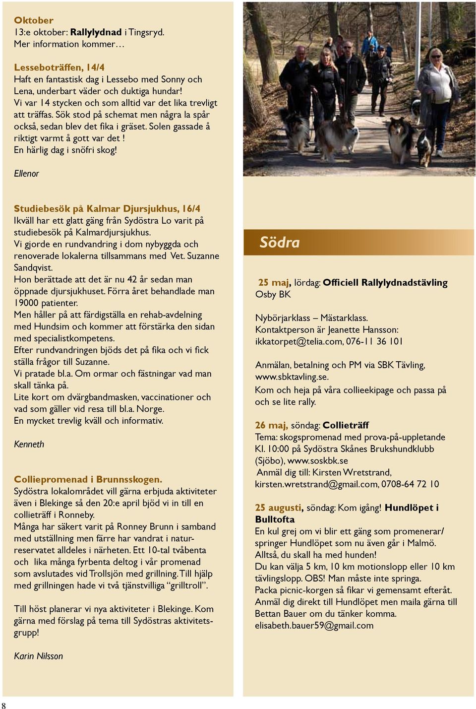 En härlig dag i snöfri skog! Ellenor Studiebesök på Kalmar Djursjukhus, 16/4 Ikväll har ett glatt gäng från Sydöstra Lo varit på studiebesök på Kalmardjursjukhus.