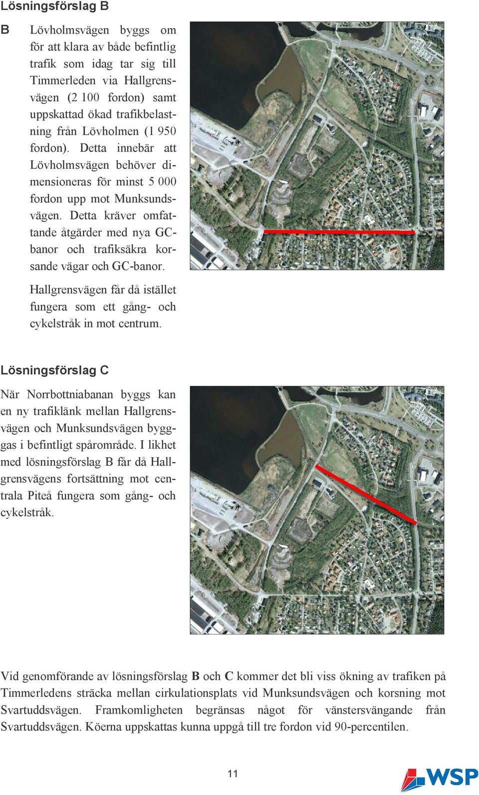 Detta kräver omfattande åtgärder med nya GCbanor och trafiksäkra korsande vägar och GC-banor. Hallgrensvägen får då istället fungera som ett gång- och cykelstråk in mot centrum.