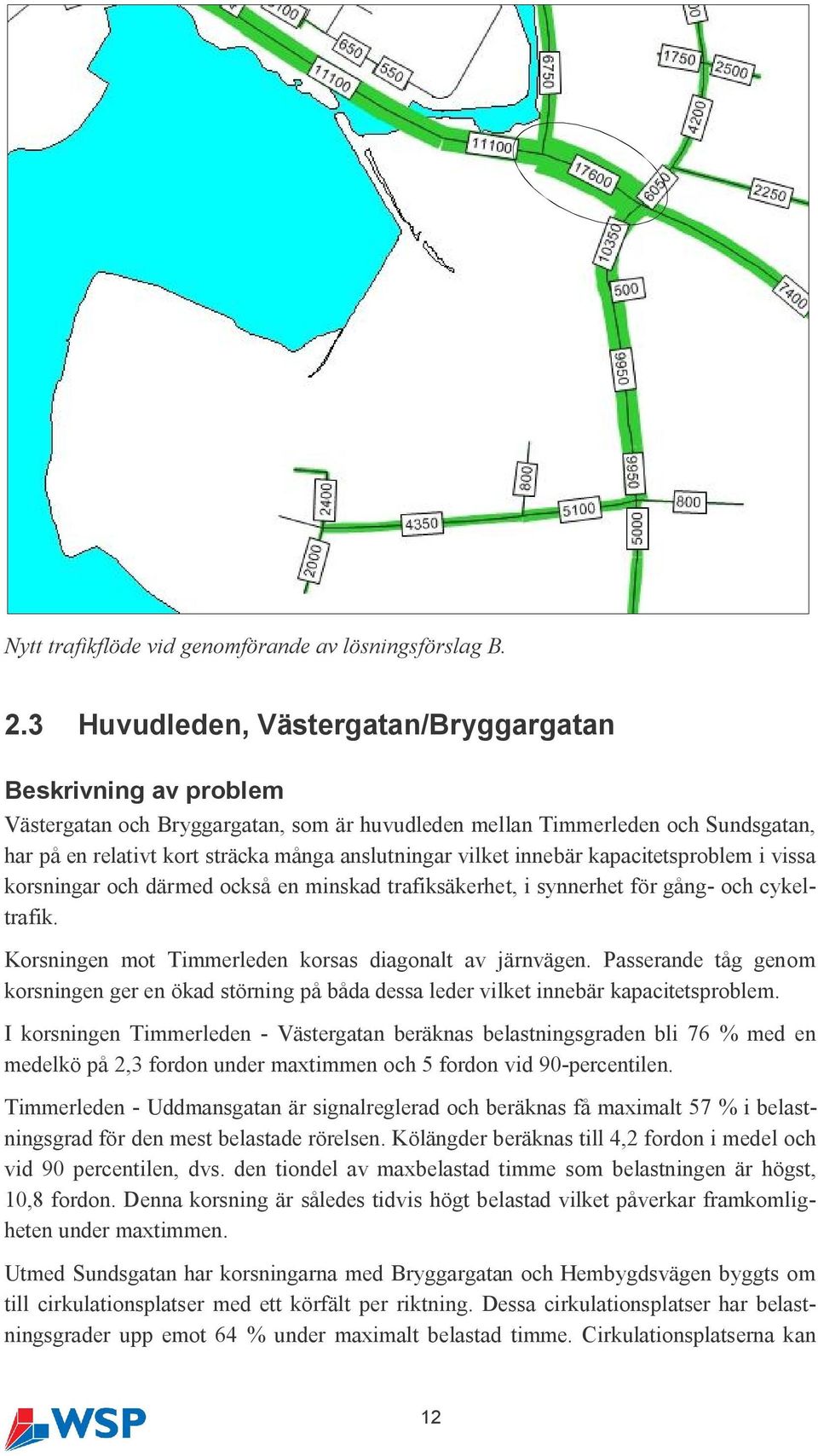 vilket innebär kapacitetsproblem i vissa korsningar och därmed också en minskad trafiksäkerhet, i synnerhet för gång- och cykeltrafik. Korsningen mot Timmerleden korsas diagonalt av järnvägen.