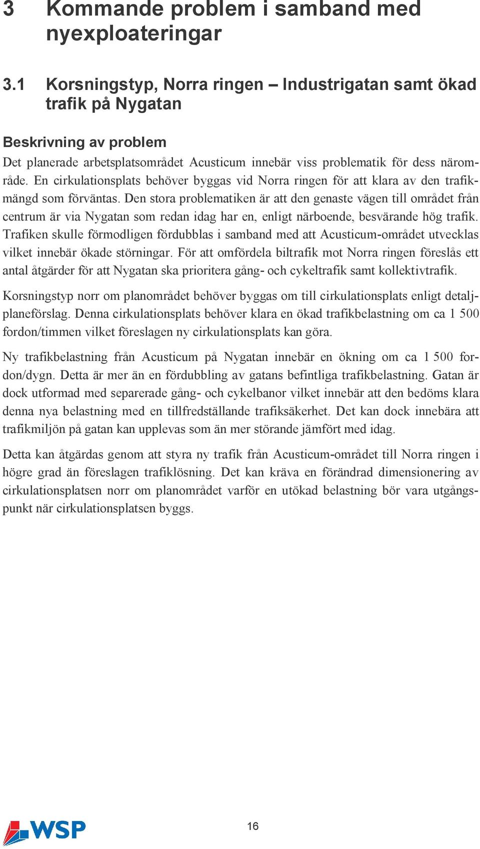 En cirkulationsplats behöver byggas vid Norra ringen för att klara av den trafikmängd som förväntas.