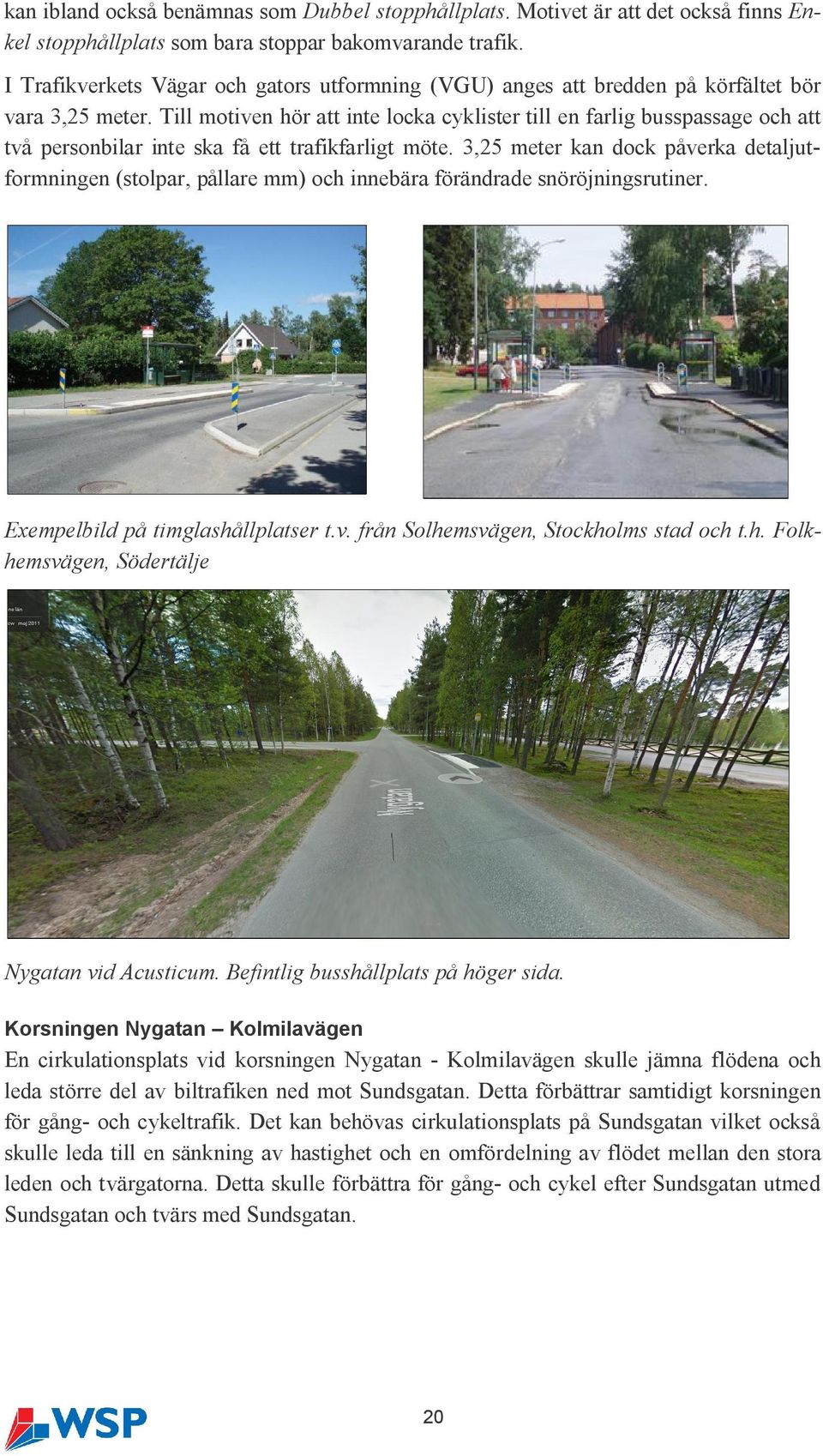 Till motiven hör att inte locka cyklister till en farlig busspassage och att två personbilar inte ska få ett trafikfarligt möte.