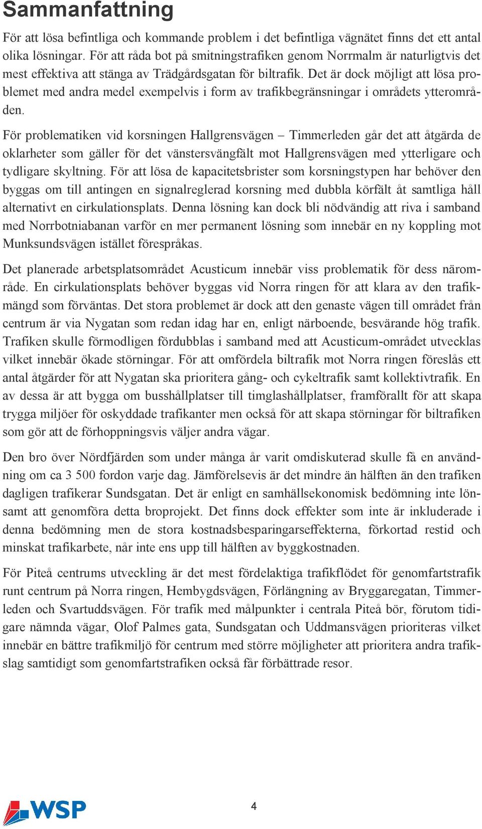 Det är dock möjligt att lösa problemet med andra medel exempelvis i form av trafikbegränsningar i områdets ytterområden.