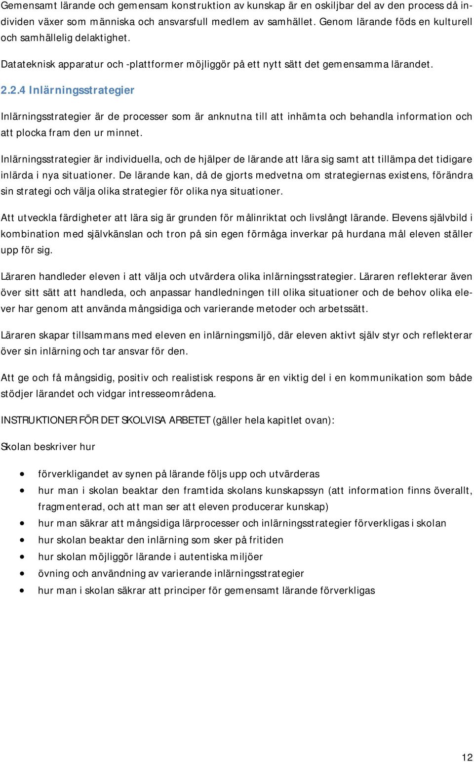 2.4Inlärningsstrategier Inlärningsstrategier är de processer som är anknutna till att inhämta och behandla information och att plocka fram den ur minnet.