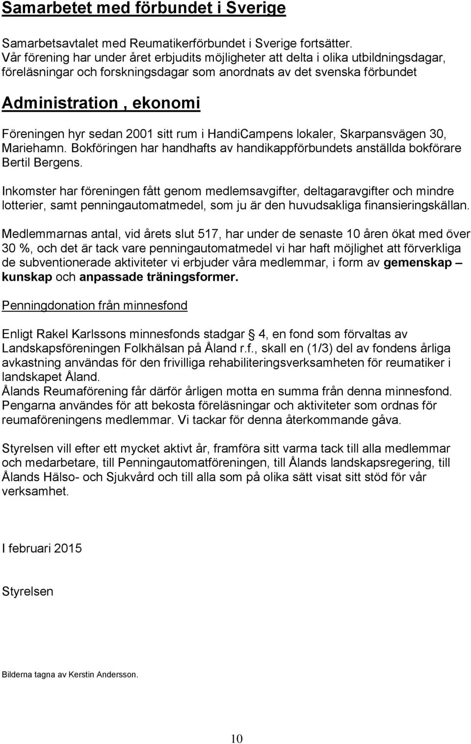sedan 2001 sitt rum i HandiCampens lokaler, Skarpansvägen 30, Mariehamn. Bokföringen har handhafts av handikappförbundets anställda bokförare Bertil Bergens.