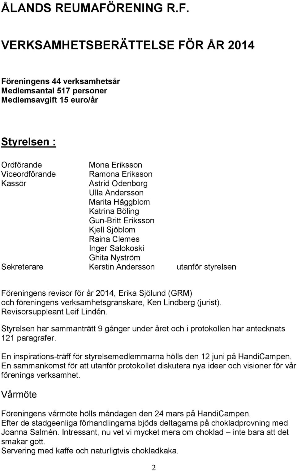 VERKSAMHETSBERÄTTELSE FÖR ÅR 2014 Föreningens 44 verksamhetsår Medlemsantal 517 personer Medlemsavgift 15 euro/år Styrelsen : Ordförande Mona Eriksson Viceordförande Ramona Eriksson Kassör Astrid
