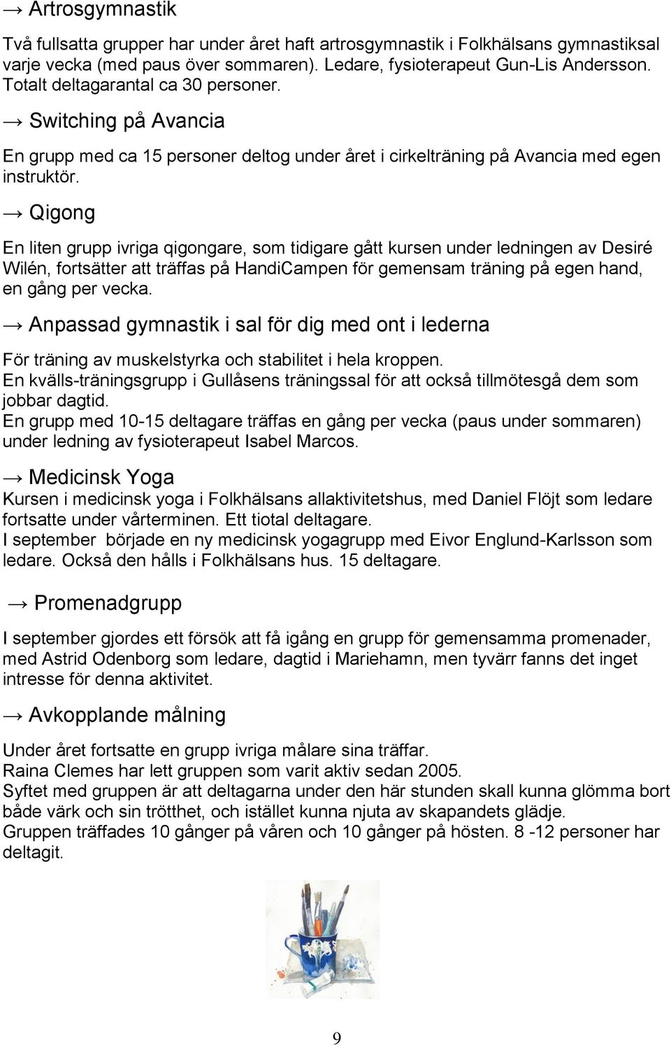 Qigong En liten grupp ivriga qigongare, som tidigare gått kursen under ledningen av Desiré Wilén, fortsätter att träffas på HandiCampen för gemensam träning på egen hand, en gång per vecka.