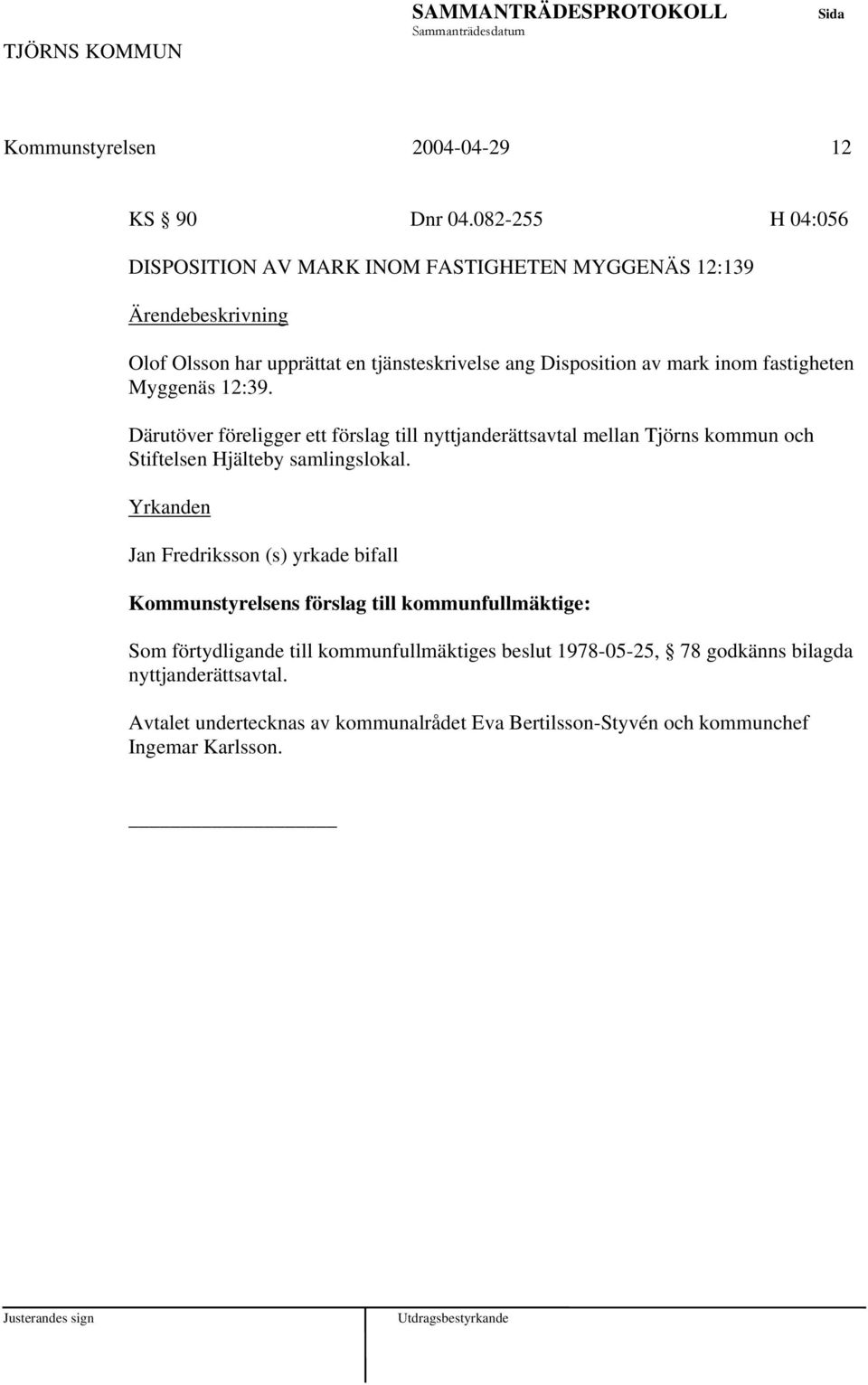 fastigheten Myggenäs 12:39. Därutöver föreligger ett förslag till nyttjanderättsavtal mellan Tjörns kommun och Stiftelsen Hjälteby samlingslokal.