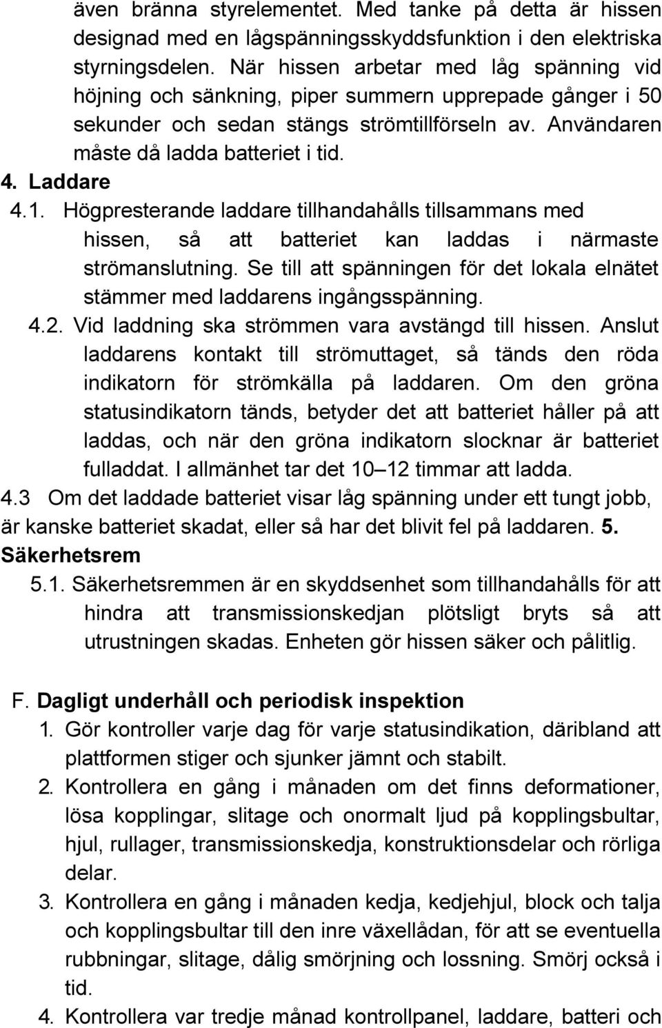 Laddare 4.1. Högpresterande laddare tillhandahålls tillsammans med hissen, så att batteriet kan laddas i närmaste strömanslutning.