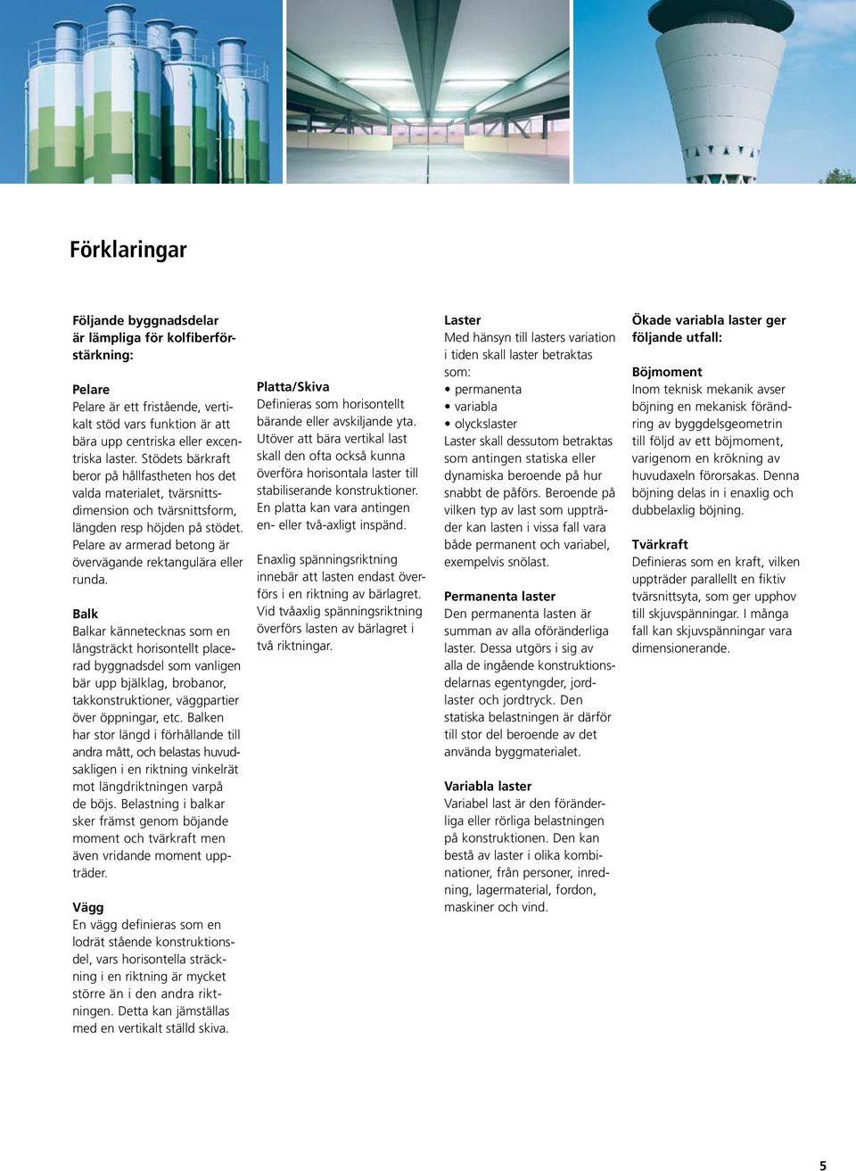 Pelare av armerad betong är övervägande rektangulära eller runda.