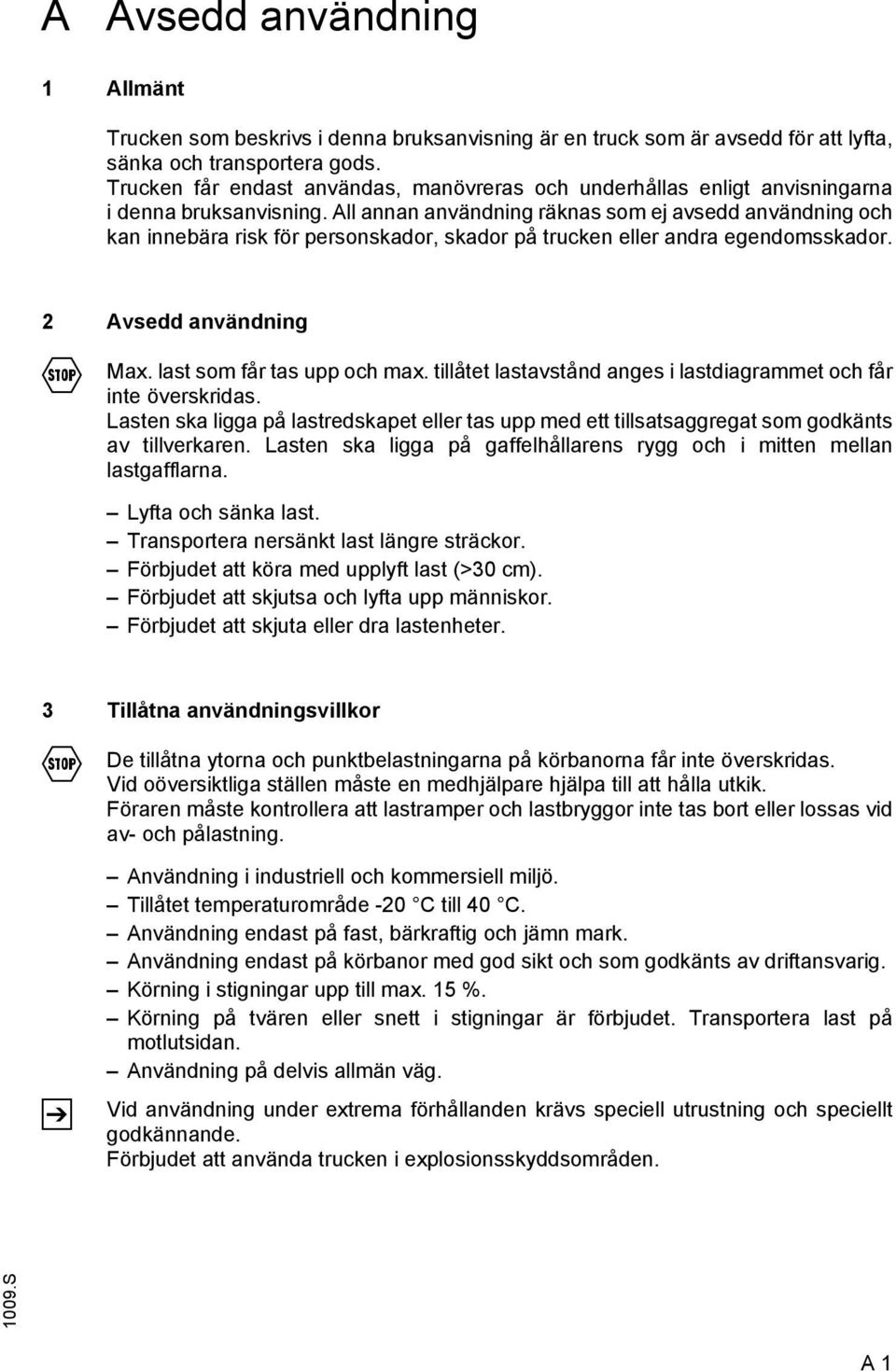 All annan användning räknas som ej avsedd användning och kan innebära risk för personskador, skador på trucken eller andra egendomsskador. 2 Avsedd användning F Max. last som får tas upp och max.