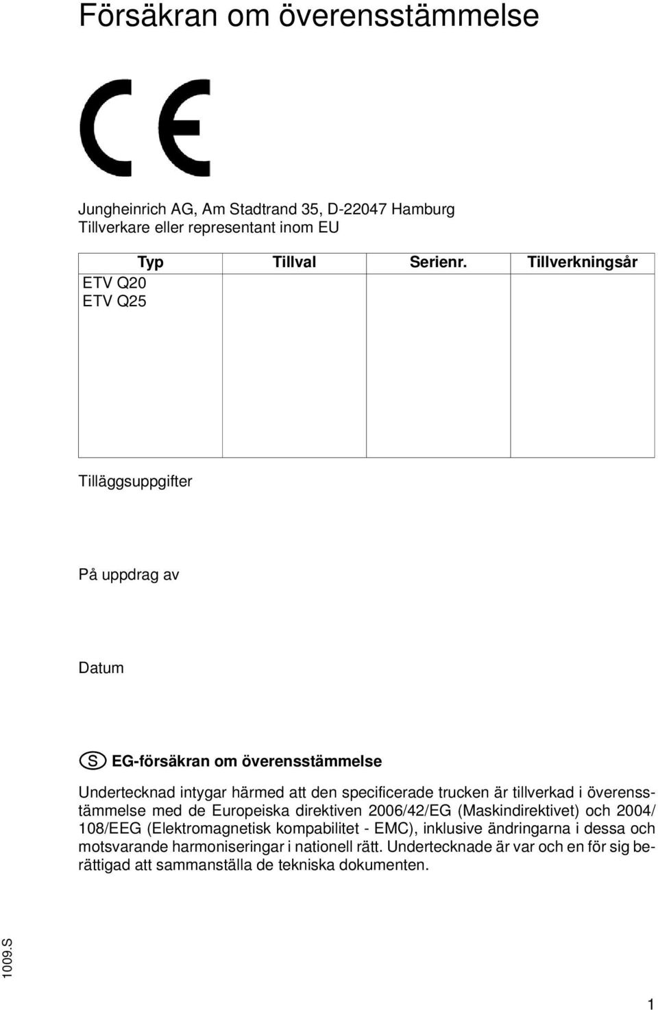 trucken är tillverkad i överensstämmelse med de Europeiska direktiven 2006/42/EG (Maskindirektivet) och 2004/ 108/EEG (Elektromagnetisk kompabilitet - EMC),