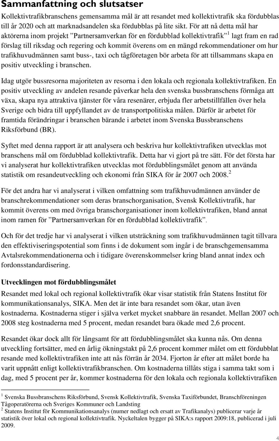 om hur trafikhuvudmännen samt buss-, taxi och tågföretagen bör arbeta för att tillsammans skapa en positiv utveckling i branschen.