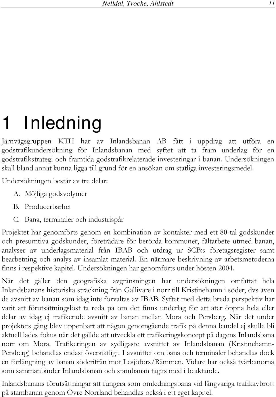 Undersökningen består av tre delar: A. Möjliga godsvolymer B. Producerbarhet C.