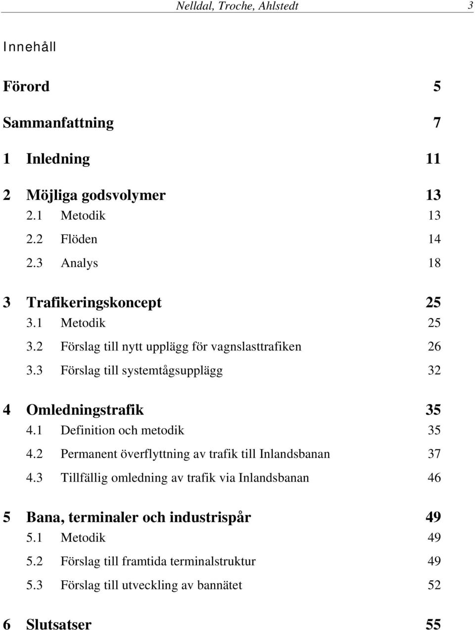 3 Förslag till systemtågsupplägg 32 4 Omledningstrafik 35 4.1 Definition och metodik 35 4.2 Permanent överflyttning av trafik till Inlandsbanan 37 4.