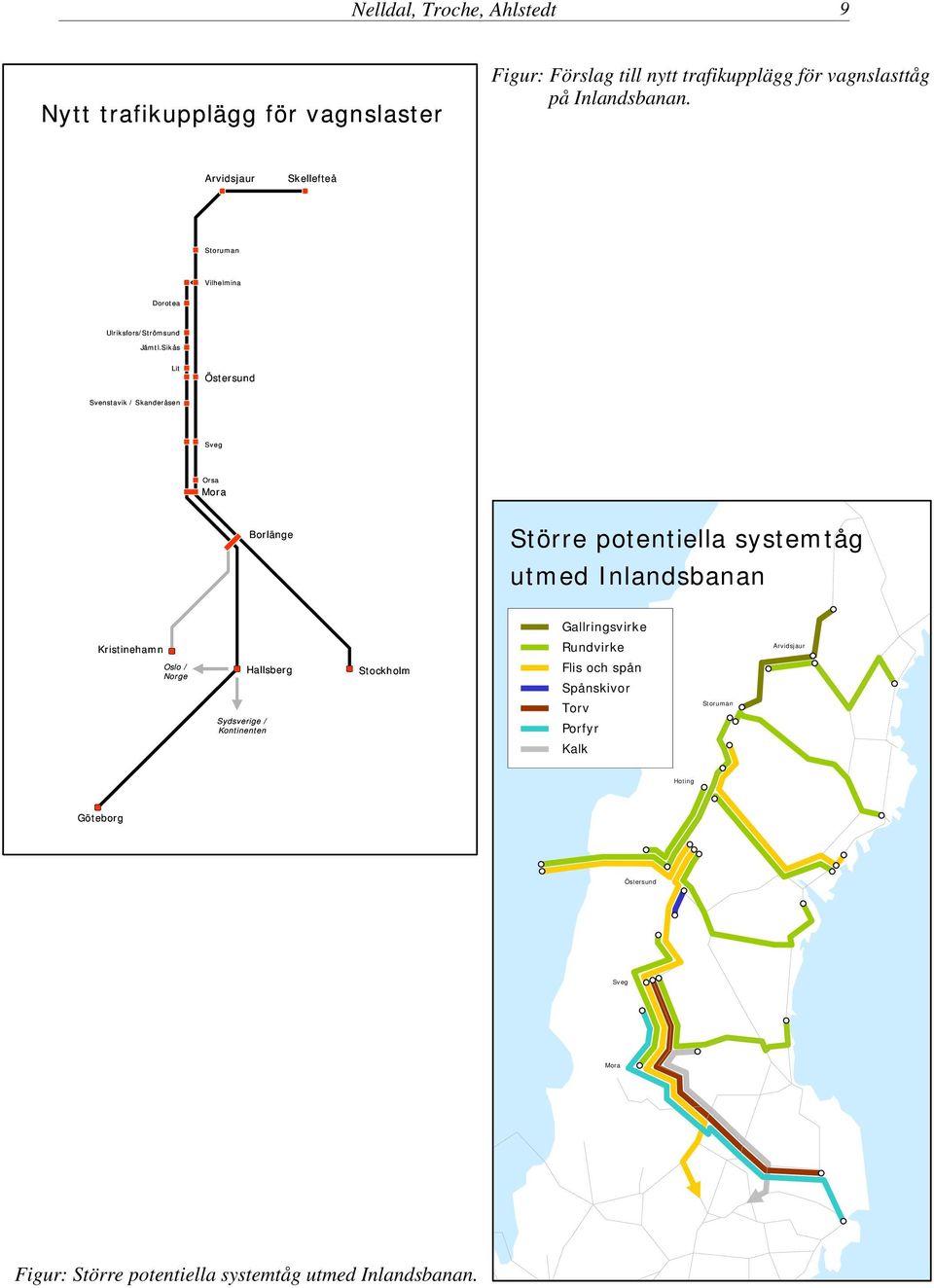 Sikås Lit Östersund Svenstavik / Skanderåsen Sveg Orsa Mora Borlänge Större potentiella systemtåg utmed Inlandsbanan Kristinehamn Oslo / Norge