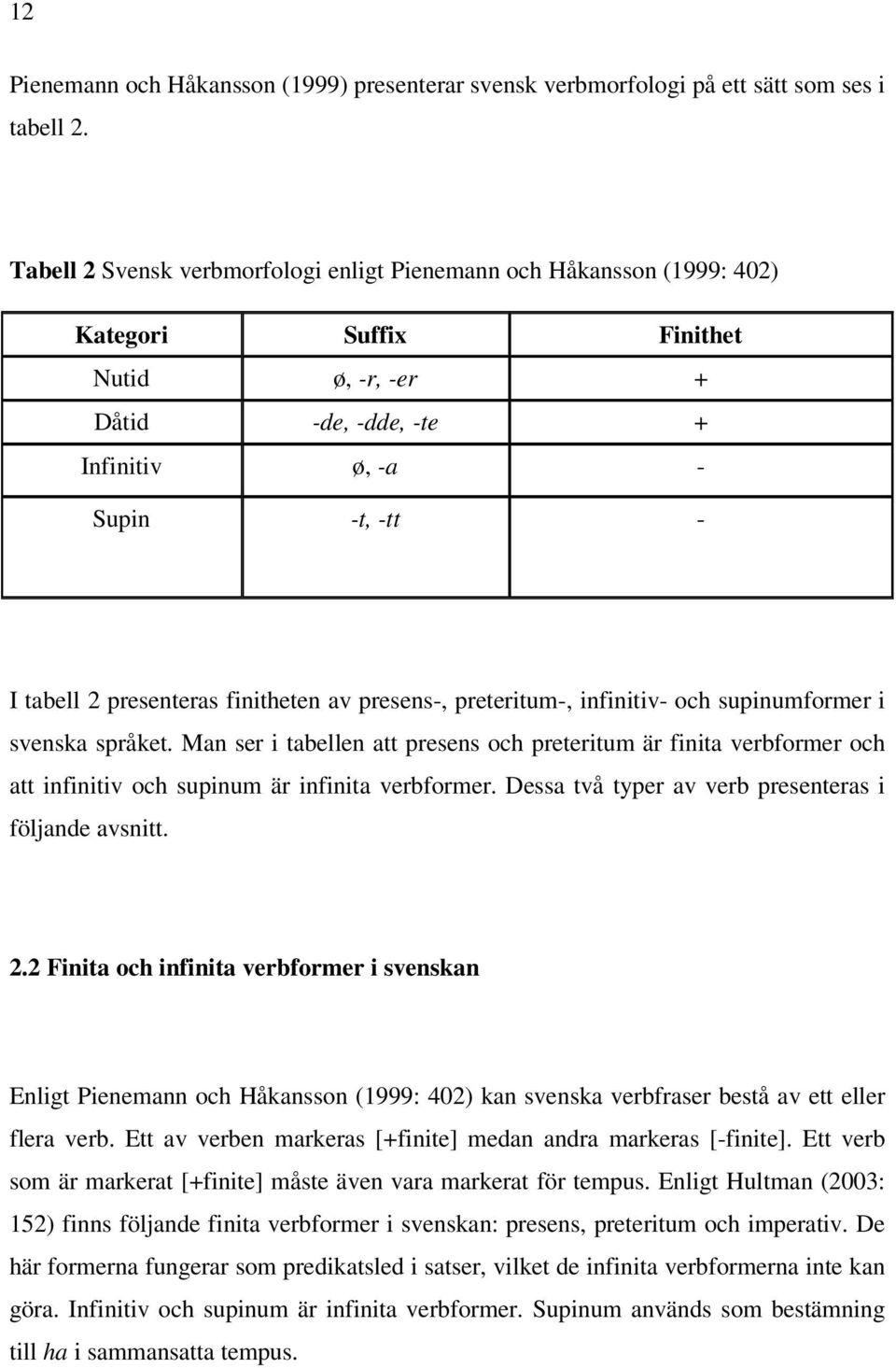 finitheten av presens-, preteritum-, infinitiv- och supinumformer i svenska språket.