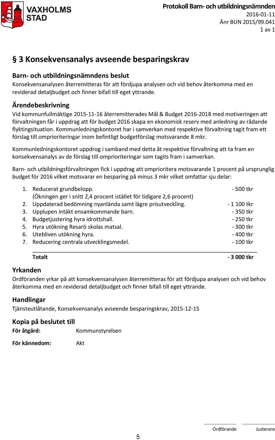 Vid kommunfullmäktige 2015-11-16 återremitterades Mål & Budget 2016-2018 med motiveringen att förvaltningen får i uppdrag att för budget 2016 skapa en ekonomisk reserv med anledning av rådande