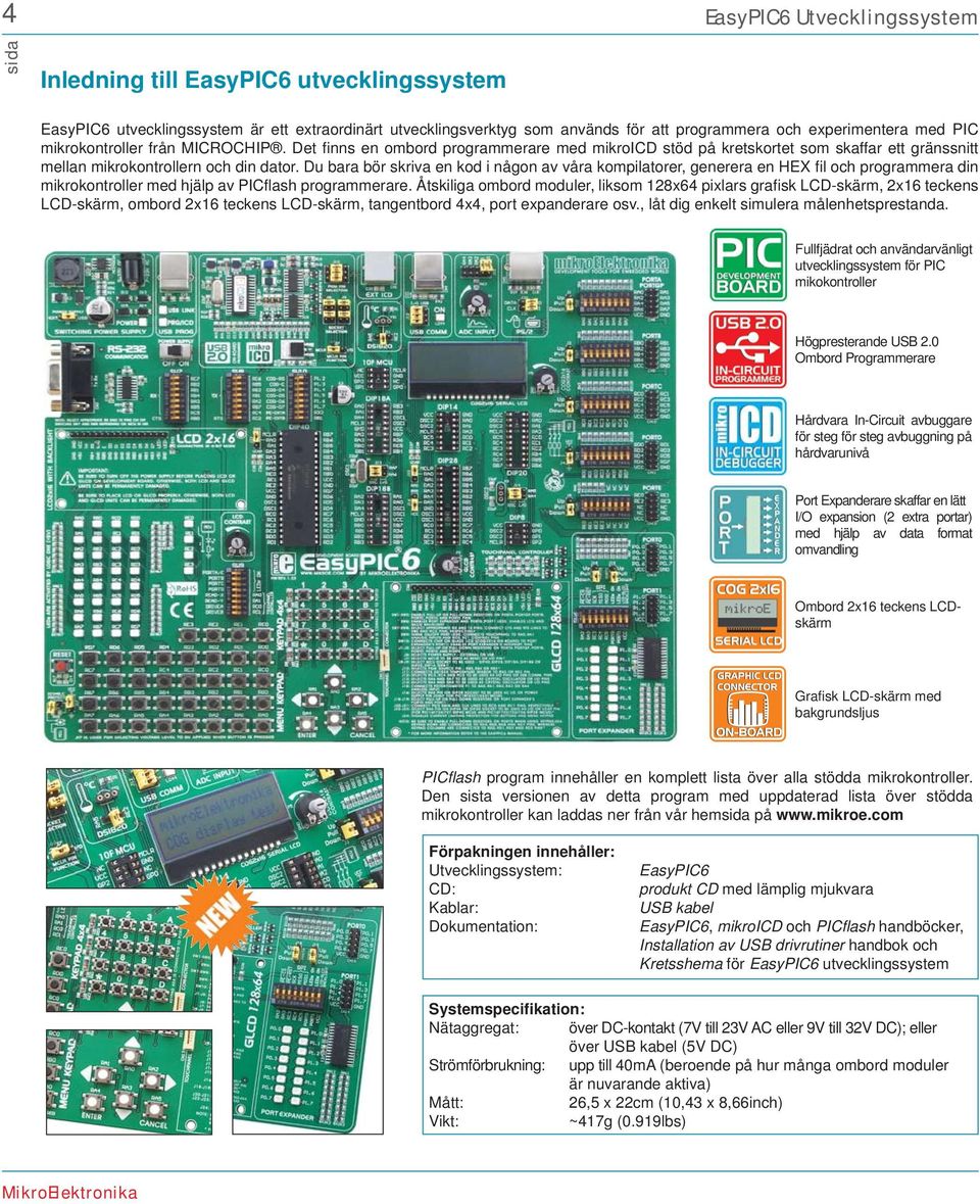 Du bara bör skriva en kod i någon av våra kompilatorer, generera en HEX fi l och programmera din mikrokontroller med hjälp av PICfl ash programmerare.