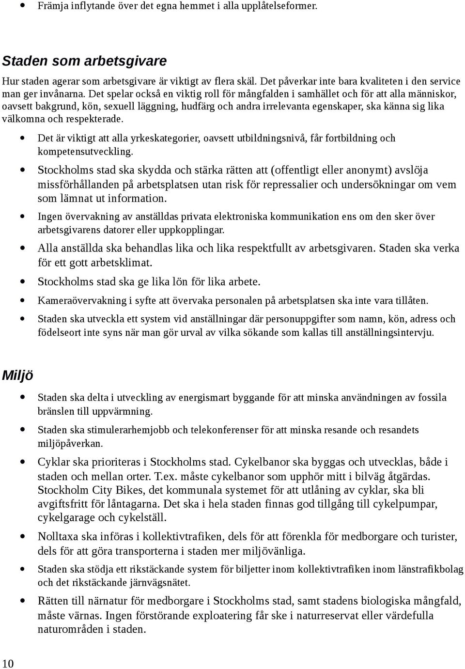 Det spelar också en viktig roll för mångfalden i samhället och för att alla människor, oavsett bakgrund, kön, sexuell läggning, hudfärg och andra irrelevanta egenskaper, ska känna sig lika välkomna